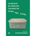 To Receive My Services You Must Be Dying and Alone