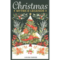 Christmas Myths & Legends: A Treasury of Winter Mythology Ancient Folk Tales & Holiday Folklore - Discover Traditional Stories, Mythical Creature