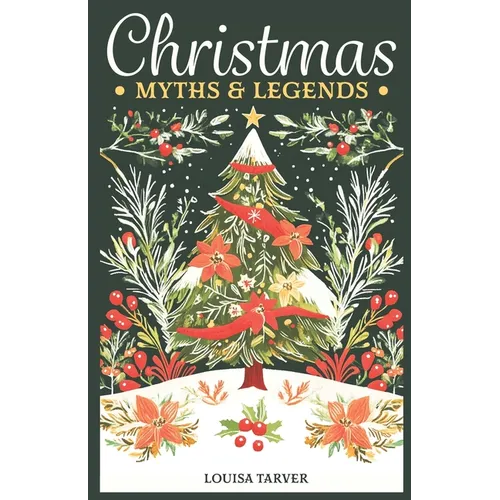 Christmas Myths & Legends: A Treasury of Winter Mythology Ancient Folk Tales & Holiday Folklore - Discover Traditional Stories, Mythical Creature