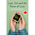 Luck, Grit and the Power of Love: 16 short stories