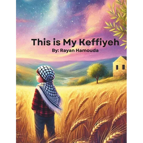 This is My Keffiyeh: A Bilingual Arabic and English Children's Book Celebrating Palestinian Heritage, Identity, and Culture Dual Language Middle Easte
