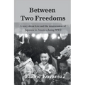 Between Two Freedoms: A story about love and the incarceration of Japanese in America during WW2
