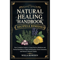 Natural Healing Handbook Recipes & Remedies: Your Complete Guide to Using Food as Medicine and Herbal Remedies to Fight Inflammation, Boost Immunity,