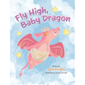 Fly High, Baby Dragon: An Illustrated Bedtime Storybook for Kids Fostering Resilience and Growth for Little Dreamers; A Newborn Dragon Learns