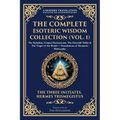 The Complete Esoteric Wisdom Collection (Vol. 1): The Kybalion, Corpus Hermeticum, The Emerald Tablet & The Virgin of the World - Foundations of Herme