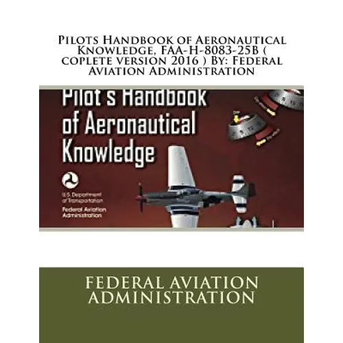 Pilots Handbook of Aeronautical Knowledge, FAA-H-8083-25B ( coplete version 2016 ) By: Federal Aviation Administration