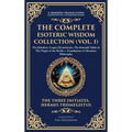 The Complete Esoteric Wisdom Collection (Vol. 1): The Kybalion, Corpus Hermeticum, The Emerald Tablet & The Virgin of the World - Foundations of Herme
