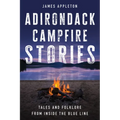 Adirondack Campfire Stories: Tales and Folklore from Inside the Blue Line