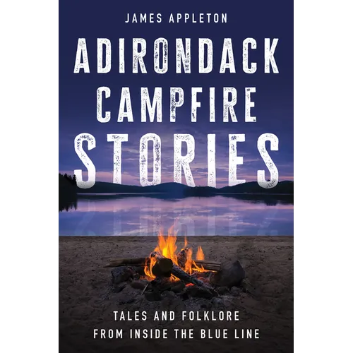 Adirondack Campfire Stories: Tales and Folklore from Inside the Blue Line