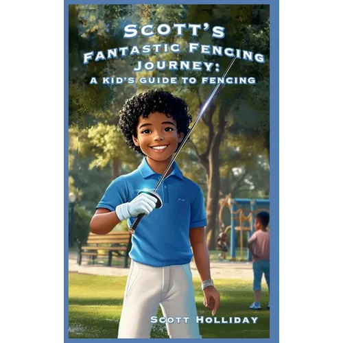 Scott's Fantastic Fencing Journey: A Kid's Guide to Fencing