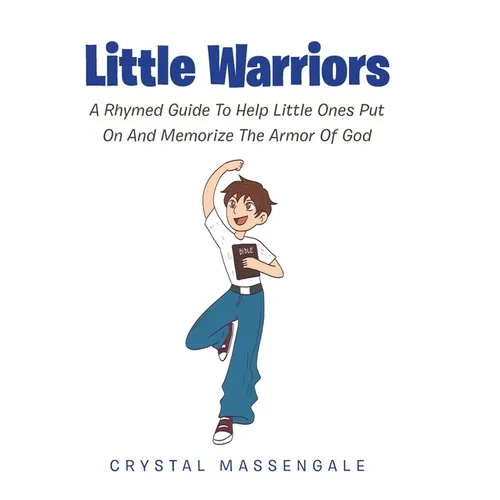 Little Warriors: A Rhymed Guide To Help Little Ones Put On And Memorize The Armor Of God