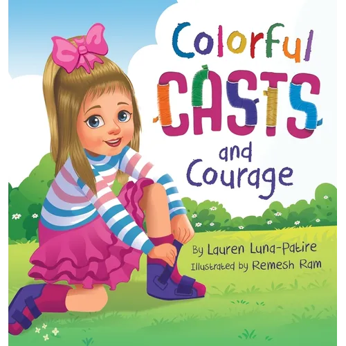 Colorful Casts and Courage: A Heartwarming Story About Inclusion, Friendship, and Embracing What Makes Us Unique