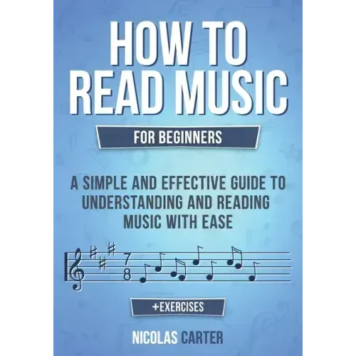 How to Read Music: For Beginners - A Simple and Effective Guide to Understanding and Reading Music with Ease