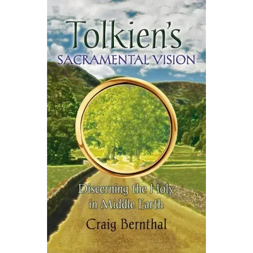 Tolkien's Sacramental Vision: Discerning the Holy in Middle Earth
