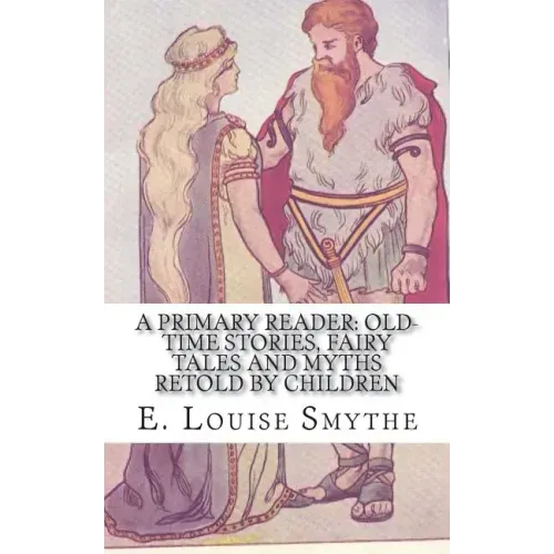 A Primary Reader: Old-time Stories, Fairy Tales and Myths Retold by Children