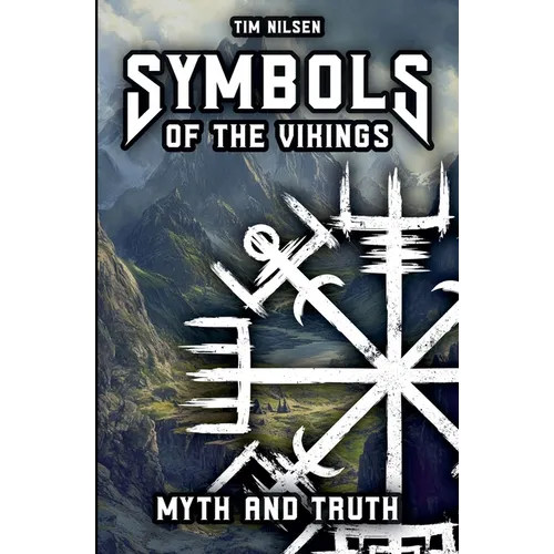 Symbols of the Vikings - Myth and Truth: A revelation of Icelandic magic, its roots and the misconceptions of today