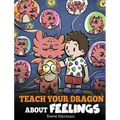 Teach Your Dragon About Feelings: A Story About Emotions and Feelings