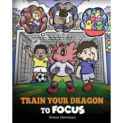 Train Your Dragon to Focus: A Children's Book to Help Kids Improve Focus, Pay Attention, Avoid Distractions, and Increase Concentration