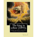 The king in yellow (1895). By: Robert W. Chambers: The King in Yellow is a book of short stories, Genre: Decadent literature, horror, supernatural