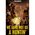 We Dare Not Go A Huntin'
