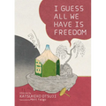 I Guess All We Have Is Freedom: Selected Short Stories