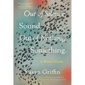 Out of Silence, Sound. Out of Nothing, Something.: A Writers Guide