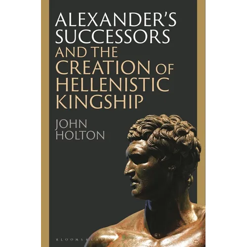Alexander's Successors and the Creation of Hellenistic Kingship