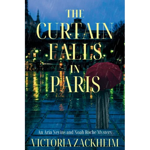 The Curtain Falls in Paris: An Aria Nevins and Noah Roche Mystery