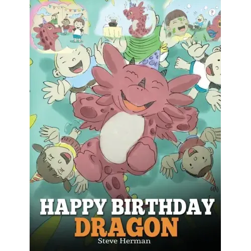 Happy Birthday, Dragon!: Celebrate The Perfect Birthday For Your Dragon. A Cute and Fun Children Story To Teach Kids To Celebrate Birthday.
