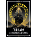 Futhark - Norse Runes for Beginners: Deciphering the language of the gods - understanding the meaning and symbolism of runes and integrating them into