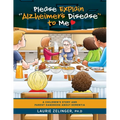 Please Explain Alzheimer's Disease to Me: A Children's Story and Parent Handbook About Dementia