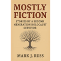 Mostly Fiction: Stories by a Second Generation Holocaust Survivor