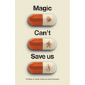 Magic Can't Save Us: Eighteen Tales of Likely Failure