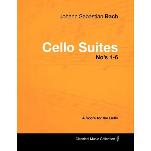 Johann Sebastian Bach - Cello Suites No's 1-6 - A Score for the Cello