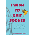 I Wish I'd Quit Sooner: Practical Strategies for Navigating and Escaping a Toxic Boss - Paperback