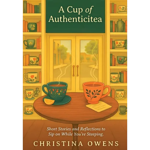 A Cup of Authenticitea: Short Stories and Reflections to Sip On While You're Steeping
