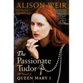 The Passionate Tudor: A Novel of Queen Mary I
