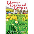 Clover Covered Corpse: A Texas Flower Farmer Cozy Mystery