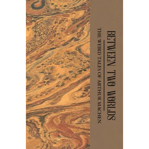 Between Two Worlds: The Weird Tales of Arthur Machen