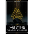 Norse Symbols: Compact and Well-Founded: Meaning and Context of Viking symbols - Mjolnir, Valknut, Runes, Yggdrasil, and Animal Style in Historical Co