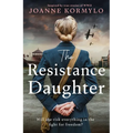 The Resistance Daughter: An Utterly Sweeping and Unputdownable Ww2 Historical Fiction Novel
