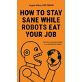 Comment rester sain d'esprit quand les robots vous volent votre travail : L'ART DE RESTER HUMAIN dans un MONDE AUTOMATISÉ - Relié