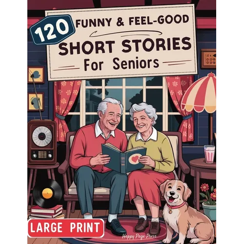 120 Fun & Feel-Good Short Stories for Seniors: Easy to Read Nostalgic Tales that Keep Minds Active, Spark Joy, and Lift the Spirit. A perfect Gift for