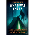 What Was That? Scary Campfire Stories to Tell in the Dark: Spooky Tales for Kids 9-12