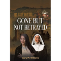 Gone But Not Betrayed