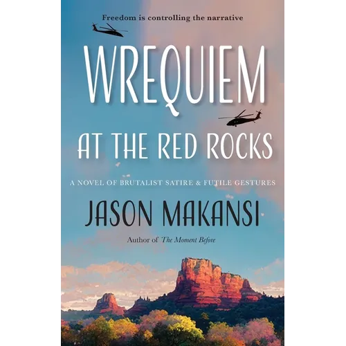 Wrequiem at the Red Rocks: A Novel of Brutalist Satire & Futile Gestures