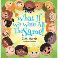 What If We Were All The Same!: A Kindhearted Story About Acceptance, Diversity, and Being Proud of Who You Are, Perfect for ages 4-8