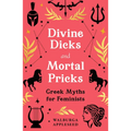 Divine Dicks and Mortal Pricks: Greek Myths for Feminists