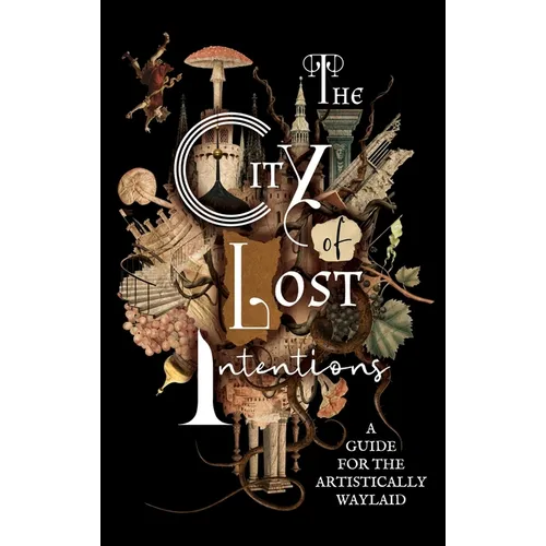 The City of Lost Intentions: A Guide for the Artistically Waylaid