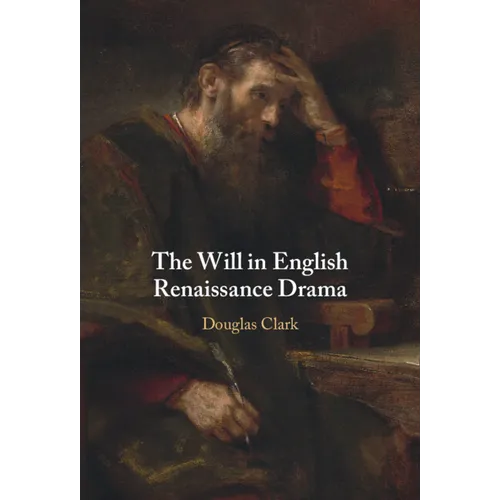 The Will in English Renaissance Drama